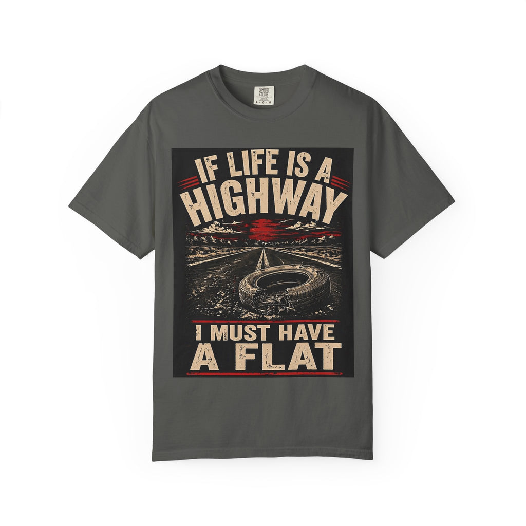 If Life Is A Highway I Must Have A Flat T-Shirt | Road Trip Car Tire Graphic