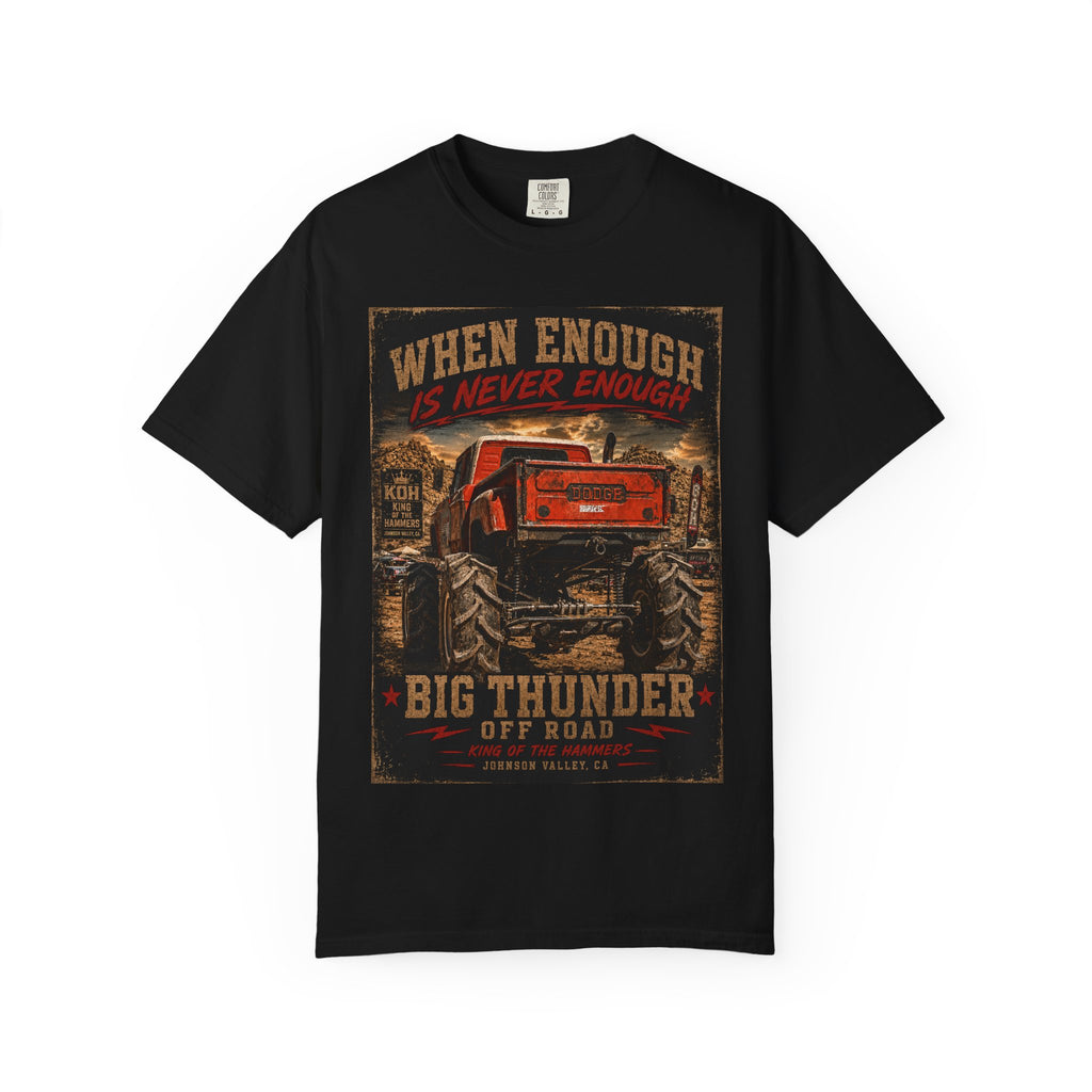 When Enough Is Never Enough | Big Thunder Off Road T-Shirt | Lifted Dodge Truck | King of the Hammers | Johnson Valley 4x4 Tee