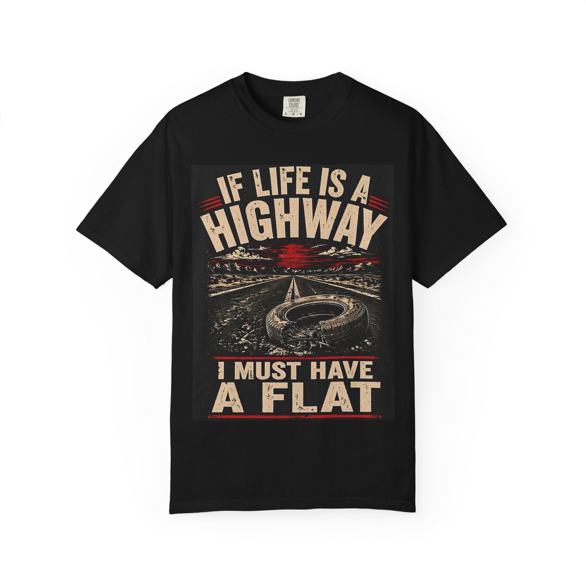 If Life Is A Highway I Must Have A Flat T-Shirt | Road Trip Car Tire Graphic